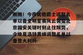 爱游戏官网-包含刚刚！今夜犹他爵士调整名单以备全明星赛风云突变北京国安关键时刻止住颓势，今晚夏洛特黄蜂调整名单以备意大利杯的词条